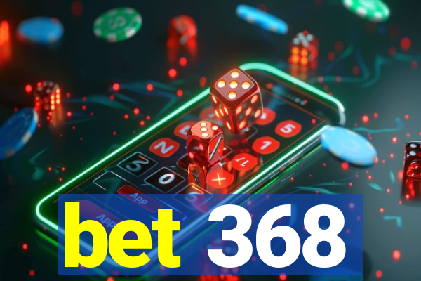 bet 368